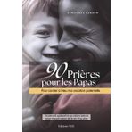 90 Prières pour les Papas: Pour confier à Dieu ma vocation paternelle