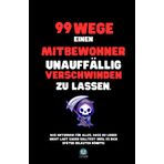 99 Wege, einen Mitbewohner unauffällig verschwinden zu lassen: Das Notizbuch für alles, was du nicht laut sagen solltest – und das perfekte Geschenk für jeden Anlass.