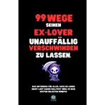 99 Wege, seinen Ex-Lover unauffällig verschwinden zu lassen: Das Notizbuch für alles, was du nicht laut sagen solltest – und das perfekte Geschenk für jeden Anlass.