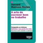 A arte de escrever bem no trabalho Um guia acima da media - HBR (Em Portugues do Brasil)