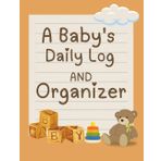 A Baby's Daily Log and Organizer: A Full-System Tracker for Newborn Care,Track Feedings, Diapers, Sleep, and Milestones – A Daily Baby Care Journal