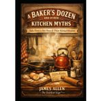 A Baker's Dozen and Other Kitchen Myths: Tales From a Hot Stove & Other Kitchen Wisdom