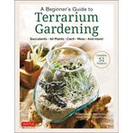 A Beginner's Guide to Terrarium Gardening: Succulents, Air Plants, Cacti, Moss and More! (Contains 51 Projects): Succulents, Air Plants, Cacti, Moss and More! (Contains 52 Projects)