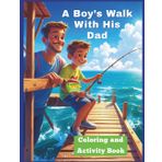 A Boy's Walk with his Dad Coloring and Activity Book: /Creative, Fun filled book for young boys/ Designed to Spark Imaginations/ Develop Learning and ... to foster Positive Family Relationships