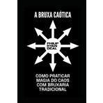 A Bruxa Caótica: Como Praticar Magia do Caos com Bruxaria Tradicional