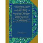 A Chronological History of Voyages Into the Arctic Regions: Undertaken Chiefly for the Purpose of Discovering a North-East, North-West, Or Polar ... of Scandinavian Navigation, to the Depart