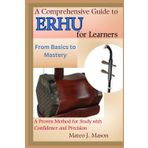 A Comprehensive Guide to Erhu for Learners: From Basics to Mastery: A Proven Method for Study with Confidence and Precision