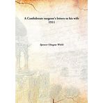 A Confederate surgeon's letters to his wife [Hardcover] Spencer Glasgow Welch