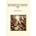 A Continuation of a Voyage to New Holland, Etc. in the Year 1699 (Classic Books)