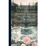 A Fight to a Finish and Other Songs of Peace Sung in War Time