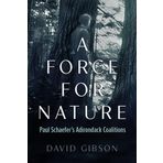 A Force for Nature: Paul Schaefer's Adirondack Coalitions