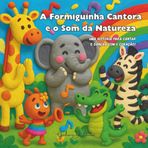 A Formiguinha Cantora e O Som da Natureza: Uma história para cantar e dançar com o coração!