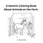 A Generic Coloring Book About Animals on the Farm (Generic Coloring Books by Harrison Maxfield)