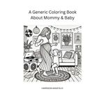 A Generic Coloring Book About Mommy & Baby (Generic Coloring Books by Harrison Maxfield)