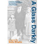 A Glass Darkly: A wartime love story. A conscientious objector. Two disasters. A boy left alone.