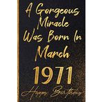 A Gorgeous Miracle Was Born In March 1971 Happy Birthday: Born In 1971 A Perfect Gift Idea For birthday,born in March 1971 bday gifts for Man ... with Gold Font in Matte Finish Cover)