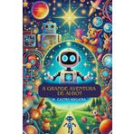 A Grande Aventura de AI-Bot: Uma Jornada pelo Incrível Mundo da Inteligência Artificial