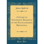 A Guide to Systematic Readings in the Encyclopaedia Britannica (Classic Reprint)