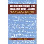 A Historical Development of Middle-Indo-Aryan Language with reference to Buddhist Literature and Epigraphy