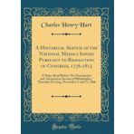 A Historical Sketch of the National Medals Issued Pursuant to Resolution of Congress, 1776-1815: A Paper Read Before the Numismatic and Antiquarian ... November 1 and 15, 1866 (Classic Reprint)