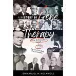 A History of Gene Therapy: How did we get here? The good, the bad, and the in-between.