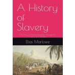 A History of Slavery: The Story of Human Bondage Through the Course of Civilization