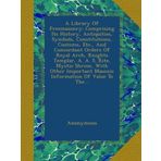 A Library Of Freemasonry: Comprising Its History, Antiquities, Symbols, Constitutions, Customs, Etc., And Concordant Orders Of Royal Arch, Knights ... Masonic Information Of Value To The...