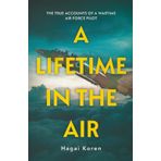 A Lifetime in the Air: The True Accounts of a Wartime Air Force Pilot