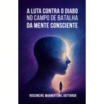 A LUTA CONTRA O DIABO NO CAMPO DE BATALHA DA MENTE CONSCIENTE