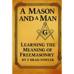 A Mason and a Man: Learning the Meaning of Freemasonry