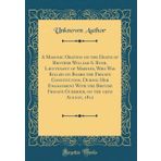 A Masonic Oration on the Death of Brother William S. Bush, Lieutenant of Marines, Who Was Killed on Board the Frigate Constitution, During Her ... on the 19th August, 1812 (Classic Reprint)