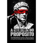 A Mentira do Propósito: Um manifesto contra a busca vazia e a favor da construção de uma vida autêntica