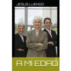 A MI EDAD: A ESTA EDAD QUE YO TENGO