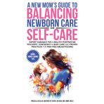 A New Mom's Guide to Balancing Newborn Care and Self Care: Expert Guidance for a Healthy Postpartum Recovery, Confidence in Newborn Care and Proven Practices for Pain Free Breastfeeding