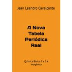A Nova Tabela Periódica Real: Química Básica 1 e 2 e Inorgânica