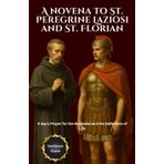 A novena to St. Peregrine Laziosi and St. Florian: 9 day's Prayer for the Wounded and the Defenders of Life