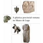 A PLASTICA PROVINCIAL ROMANA NO MUSEO DE LUGO (CATALOGO EXPOSICION) [Paperback] [Jan 01, 2011] CUBA RODRIGUEZ, X. R., ED.