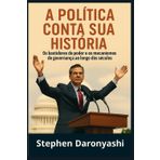 A POLÍTICA CONTA SUA HISTÓRIA: Os bastidores do poder e os mecanismos de governança ao longo dos séculos.