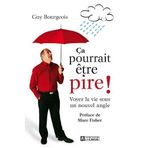 ?a pourrait ?tre pire !: Voyez la vie sous un nouvel angle by Guy Bourgeois (January 19,2010)