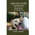 A PRACTICAL GUIDE TO ECO-FRIENDLY NUTRITION, MOBILITY AIDS, JOINT HEALTH & WELLNESS FOR AGING DOGS & CATS