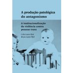 A produção patológica do antagonismo: A institucionalização da violência contra pessoas trans