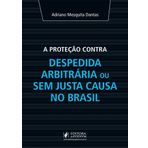 A Proteção Contra Despedida Arbitrária ou sem Justa Causa no Brasil