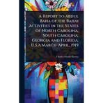 A Report to Abdul Baha of the Bahai Activities in the States of North Carolina, South Carolina, Georgia and Florida, U.S.A March-April, 1919