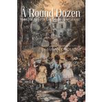 A Round Dozen By Susan Coolidge (Illustrated & Annotated): Whimsical Victorian Tales of Childhood and Moral Lessons
