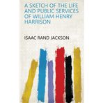 A Sketch of the Life and Public Services of William Henry Harrison