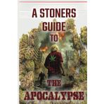 A Stoners Guide to the Apocalypse: How to Stay High and Laugh Through the Apocalypse