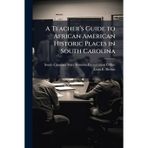 A Teacherâ (TM)s Guide to African American Historic Places in South Carolina