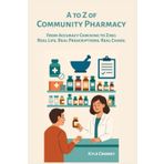 A to Z of Community Pharmacy: From Accuracy Checking to Zinc: Real Life. Real Prescriptions. Real Chaos.