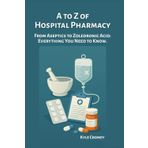 A to Z of Hospital Pharmacy: From Aseptics to Zoledronic Acid: Everything You Need to Know. (The Pharmacy Mastery Series)