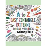 A to Z - Tangle Time Fun, Easy Zentangle Patterns Coloring book: For Kids and Beginners - Stress Relief, Enhance Concentration, More Focus and Improve Clarity
